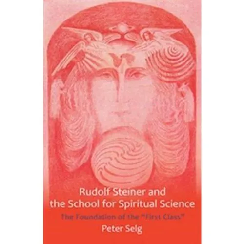 Peter Selg: Rudolf Steiner and the School for Spiritual Science