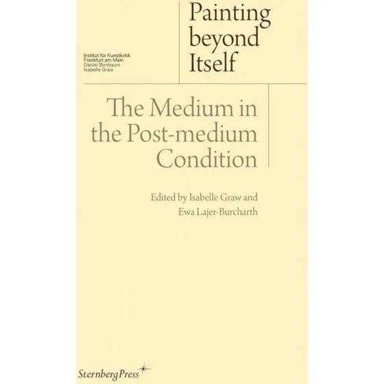 Painting Beyond Itself: The Medium in the Post-medium Condition