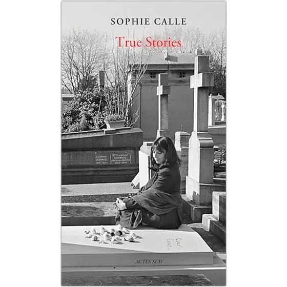 Sophie Calle: True Stories (New Edition) - 66 korte fortællinger