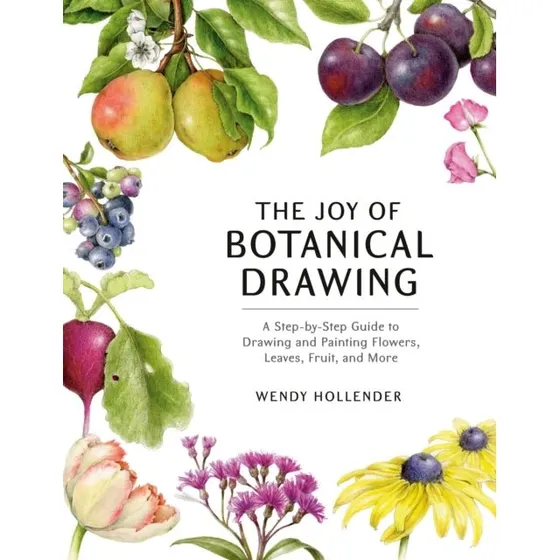The Joy of Botanical Drawing - Wendy Hollender