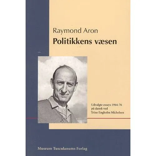 Politikkens væsen - Raymond Aron (Museum Tusculanums Forlag)