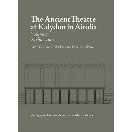 The Ancient Theatre at Kalydon in Aitolia vol. 1-2 - Rune Frederiksen