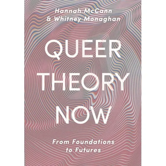 Queer Theory Now - Hannah McCann & Whitney Monaghan