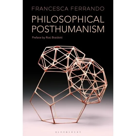 Philosophical Posthumanism - Francesca Ferrando
