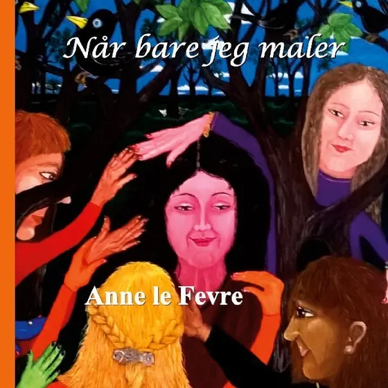 Når bare jeg maler - Anne Le Fevre - Kunstbog