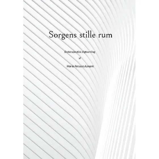 Maria Persson Asmark: Sorgens Stille Rum - Digtsamling