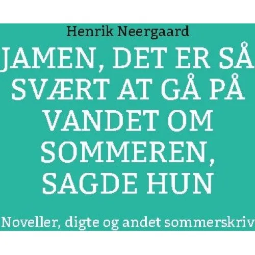 Jamen, det er så svært at gå på vandet om sommeren, sagde hun - Henrik Neergaard
