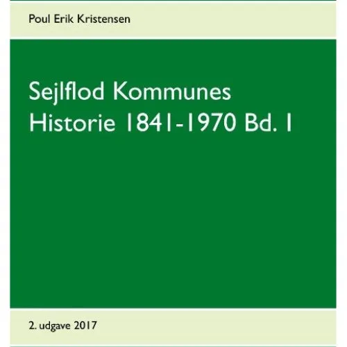 Sejlflod Kommunes Historie 1841-1970 Bd. 1 - Poul Erik Kristensen