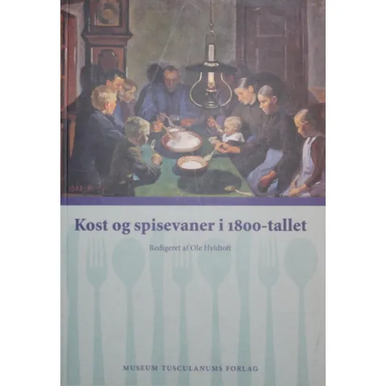Ole Hyldtoft: Kost Og Spisevaner I 1800-tallet - Museum Tusculanums Forlag