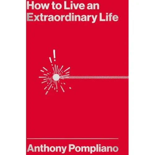 Anthony Pompliano: How To Live An Extraordinary Life - Bog