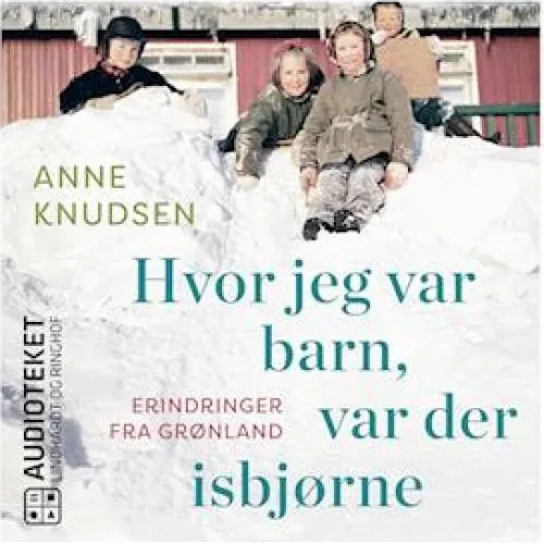 Anne Knudsen: Hvor jeg var barn, var der isbjørne - Lydbog