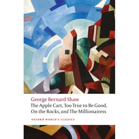 George Bernard Shaw: The Apple Cart, Too True to Be Good m.fl.