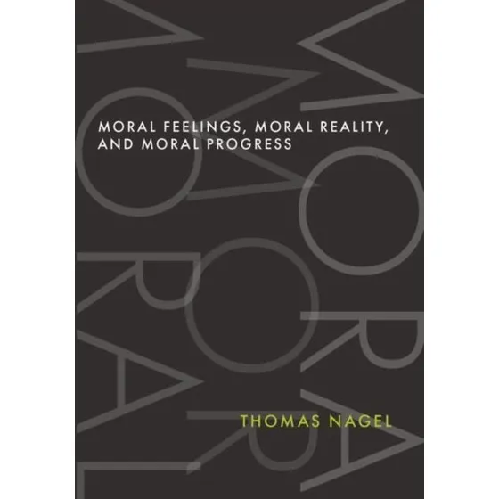 Thomas Nagel: Moral Feelings, Moral Reality, and Moral Progress