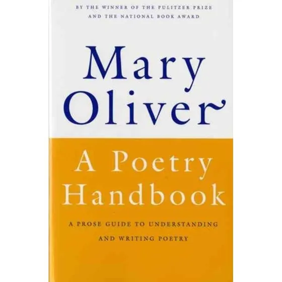 Mary Oliver: A Poetry Handbook