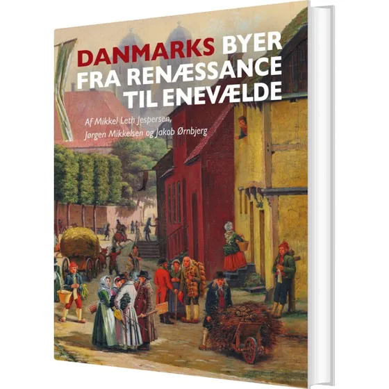 Danmarks byer fra renæssance til enevælde – Jørgen Mikkelsen