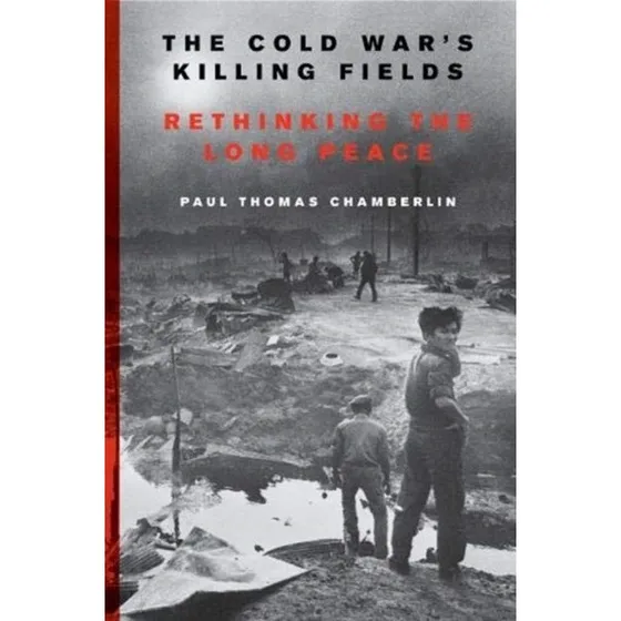 The Cold War's Killing Fields - Paul Thomas Chamberlin