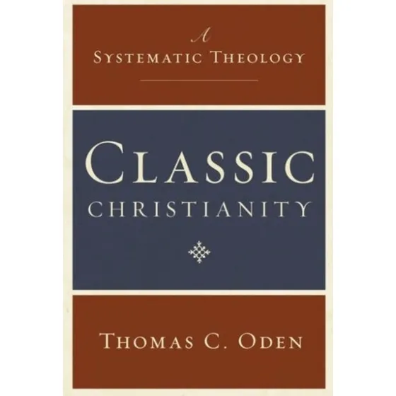 Thomas Oden: Classic Christianity: A Systematic Theology