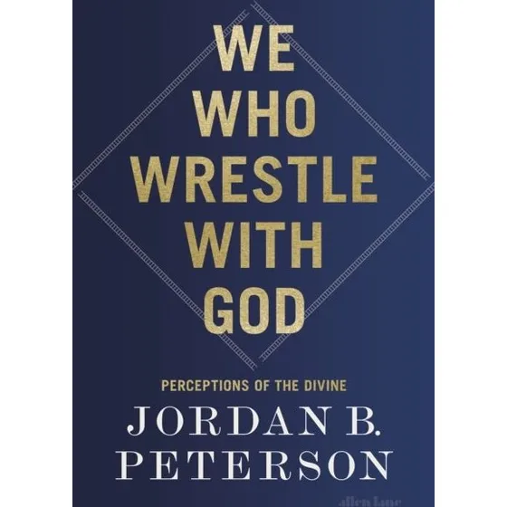 Jordan B. Peterson: We Who Wrestle With God