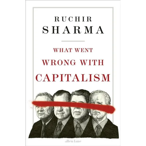 Ruchir Sharma: What Went Wrong With Capitalism