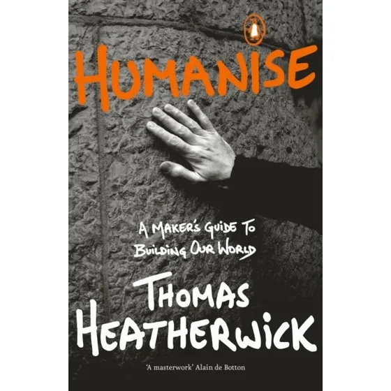 Thomas Heatherwick: Humanise - A Maker's Guide To Building Our World