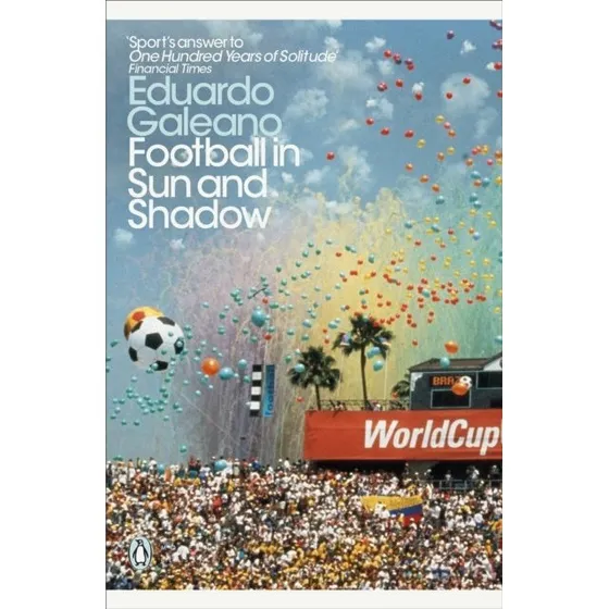 Football in Sun and Shadow - Eduardo Galeano