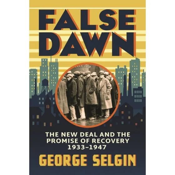 False Dawn: The New Deal and The Promise of Recovery - George Selgin