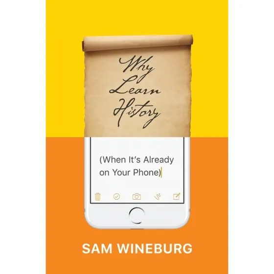 Sam Wineburg: Why Learn History (When It's Already on Your Phone)