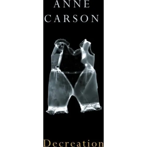 Anne Carson - Decreation (Bog)