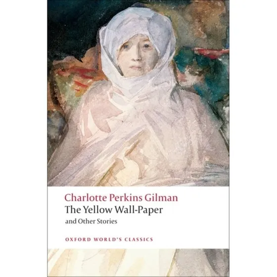 Charlotte Perkins Gilman: The Yellow Wall-paper and Other Stories