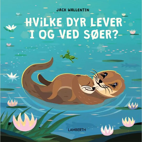 Hvilke dyr lever i og ved søer? – Børnebog (Jack Wallentin)