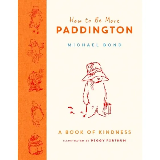 How to Be More Paddington: A Book of Kindness - Michael Bond