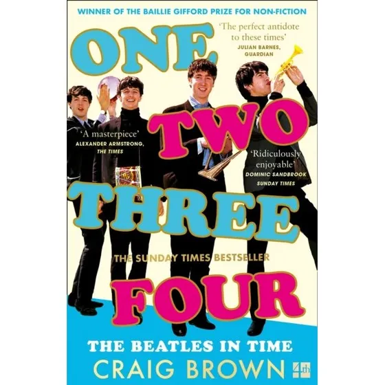 One Two Three Four: The Beatles in Time - Craig Brown