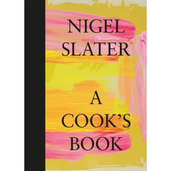 Nigel Slater: A Cooks Book