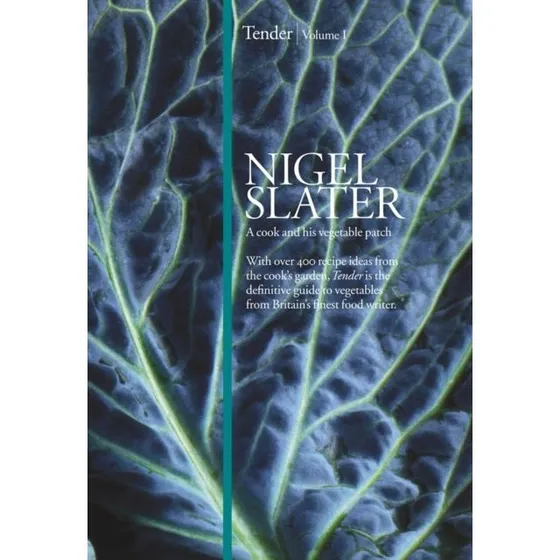 Nigel Slater: Tender - A Cook and His Vegetable Patch