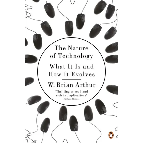 The Nature of Technology - W. Brian Arthur