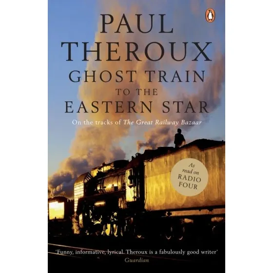 Paul Theroux: Ghost Train to the Eastern Star