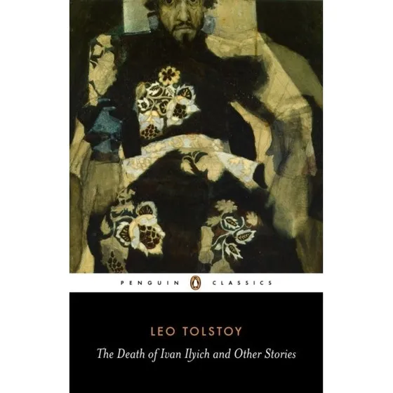 Leo Tolstoy: The Death of Ivan Ilyich and Other Stories