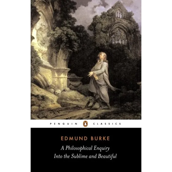 Edmund Burke: A Philosophical Enquiry Into the Sublime and Beautiful