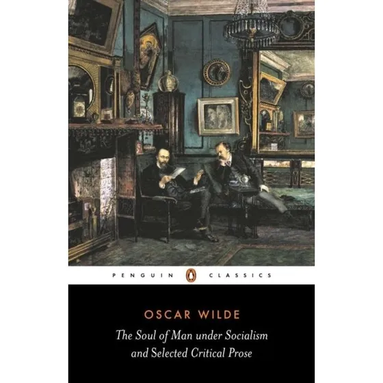 Oscar Wilde: The Soul of Man Under Socialism & Critical Prose