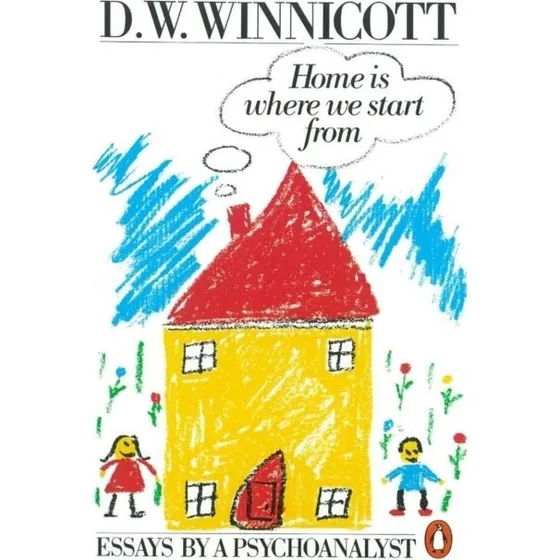 D.W. Winnicott: Home Is Where We Start From