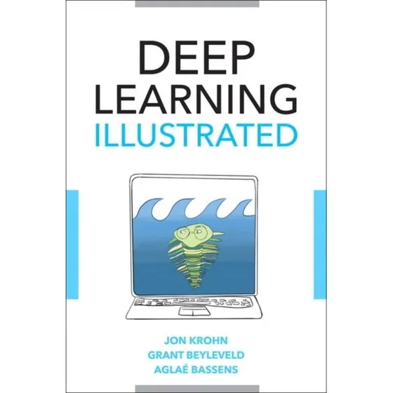 Deep Learning Illustrated - Jon Krohn, Aglaé Bassens & Grant Beyleveld