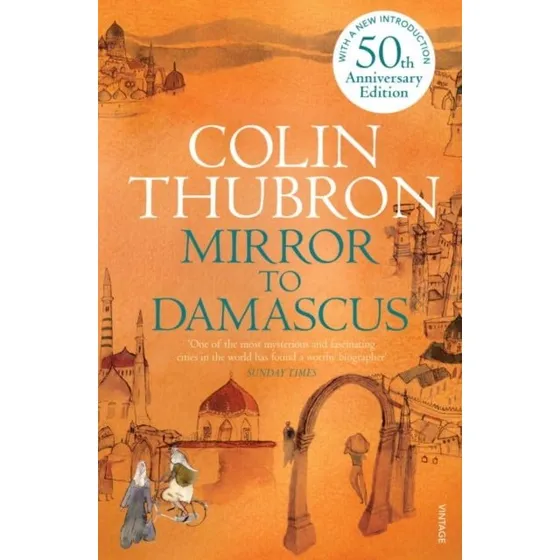 Colin Thubron: Mirror To Damascus - 50th Anniversary Edition