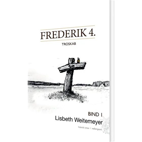 Frederik 4. – Troskab (bind 1) af Lisbeth Weitemeyer