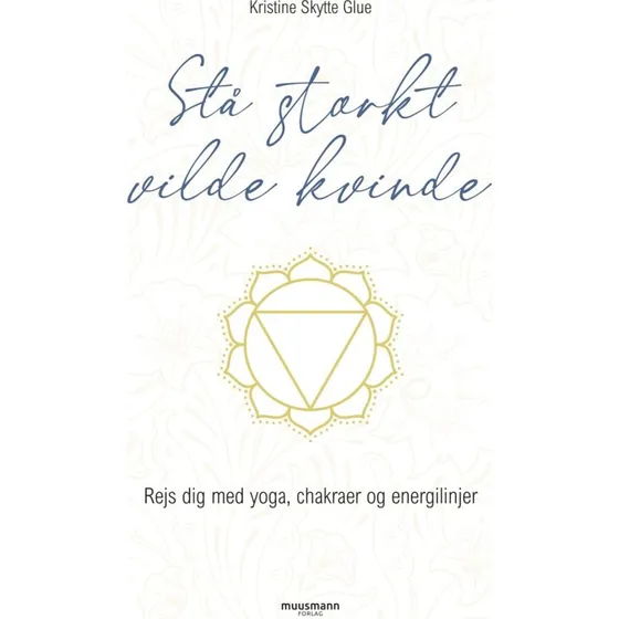 Stå stærkt, vilde kvinde – Yoga, chakraer & energi