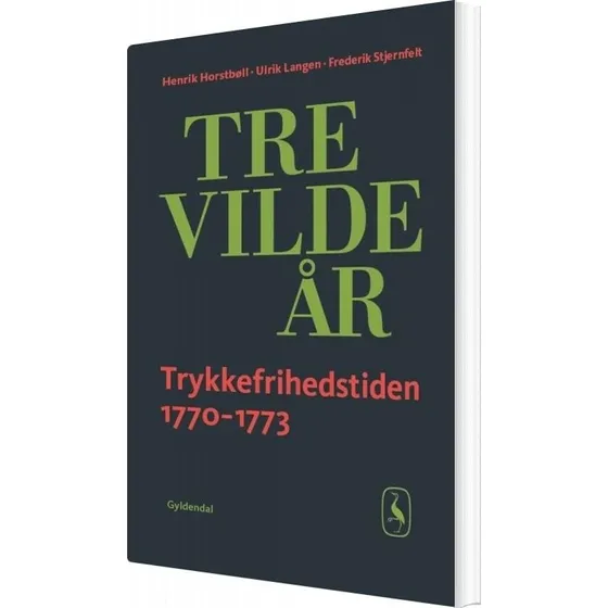 Tre vilde år – Trykkefriheden 1770–73 (Frederik Stjernfelt)