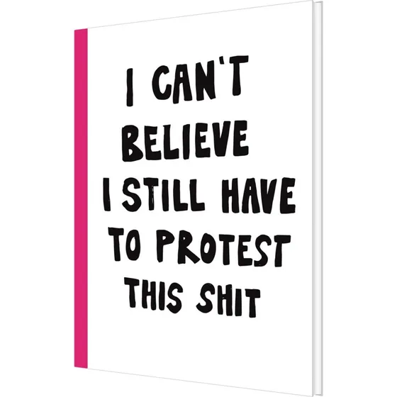 I Can't Believe I Still Have To Protest This Shit – Jessica Hallbäck