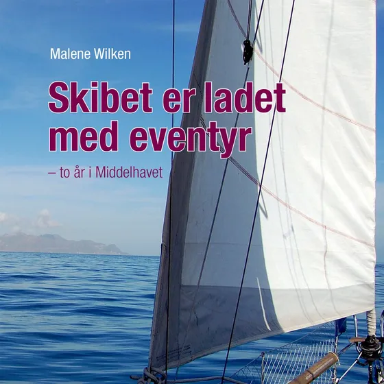 Skibet er ladet med eventyr: To år i Middelhavet - Malene Wilken