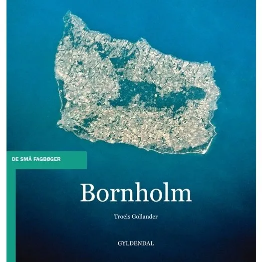 Bornholm – Historie, natur og byer (Troels Gollander)