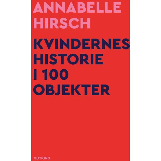 Kvindernes historie i 100 objekter – Annabelle Hirsch