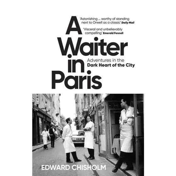 A Waiter In Paris: Adventures In The Dark Heart Of The City
